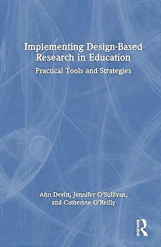 Implementing Design Based Research in Education Practical Tools and Strategies