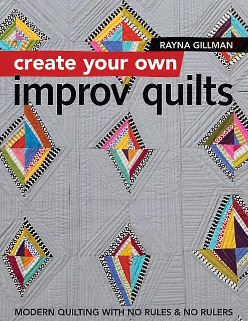 Create Your Own Improv Quilts by Rayna Gillman Paperback