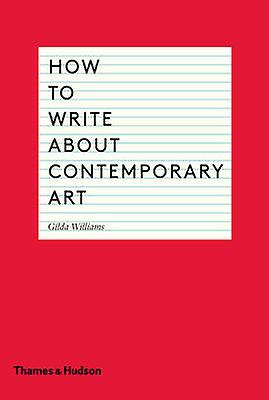 How To Write About Contemporary Art by Gilda Williams Paperback