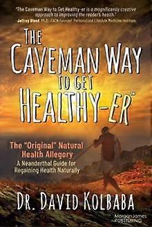 The Caveman Way To Get Healthyer by Dr. David Kolbaba Paperback