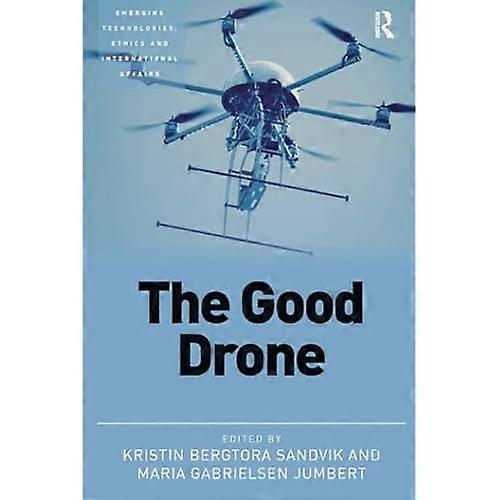 The Good Drone (Emerging Technologies, Ethics and International Affairs)