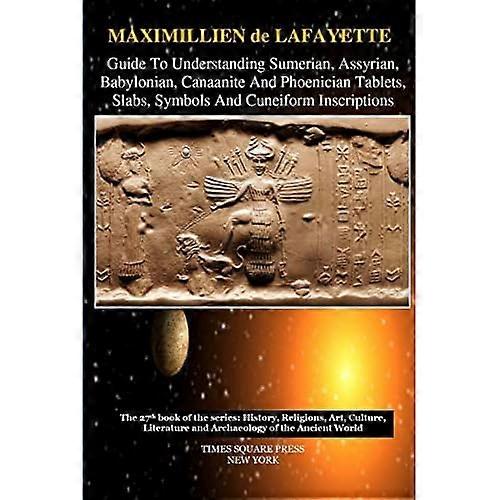 Guide To Understanding Sumerian, Assyrian, Babylonian, Canaanite And Phoenician Tablets, Slabs, Symbols And Cuneiform Inscriptions