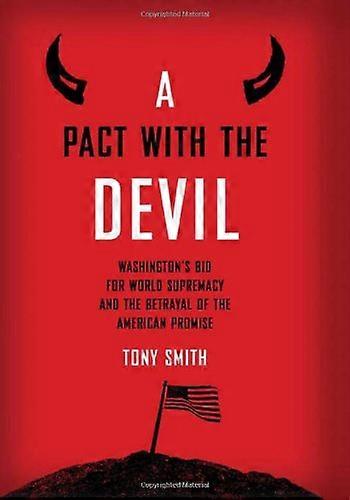 A Pact with the Devil: Washingtons Bid for World Supremacy and the Betrayal of the American Promise