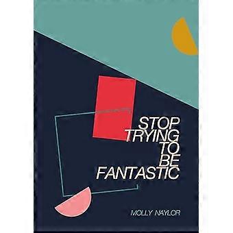 Stop Trying to be Fantastic