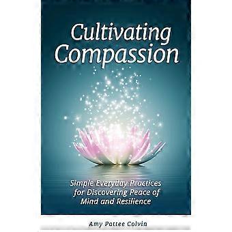 Cultivating Compassion Simple Everyday Practices For Discovering Peace Of Mind A - Amy Pattee Colvin - Paperback - en Book