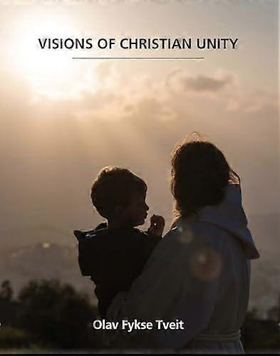 Visions Of Christian Unity by Olav Fykse Tveit Paperback