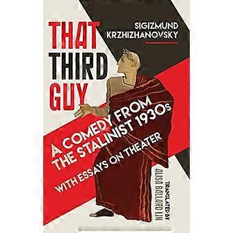 That Third Guy: A Comedy from the Stalinist 1930s with Essays on Theater