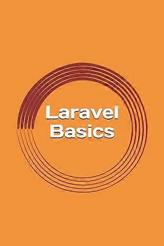 Laravel Basics: Creating Web Apps. It's Simple.