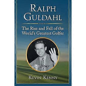 Ralph Guldahl The Rise And Fall Of The World's Greatest Golfer - Kevin Kenny - Paperback - en Book