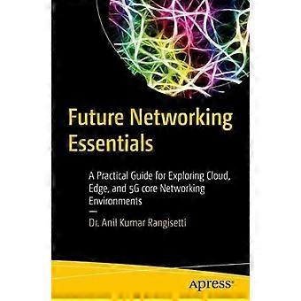 Future Networking Essentials A Practical Guide For Exploring Cloud Edge An - Dr. Anil Kumar Rangisetti - Paperback - en Book