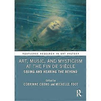 Art Music and Mysticism at the Fin de Siecle Seeing and Hearing the Beyond