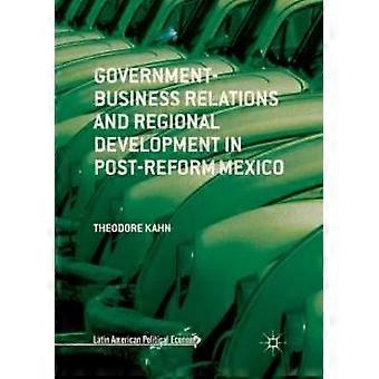 Government-business Relations And Regional Development In Post-reform Mexico - Theodore Kahn