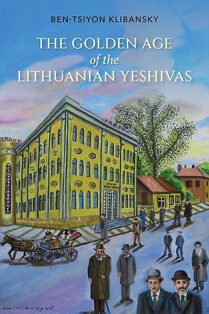 Golden Age Of The Lithuanian Yeshivas by Ben-Tsiyon Klibansky Paperback