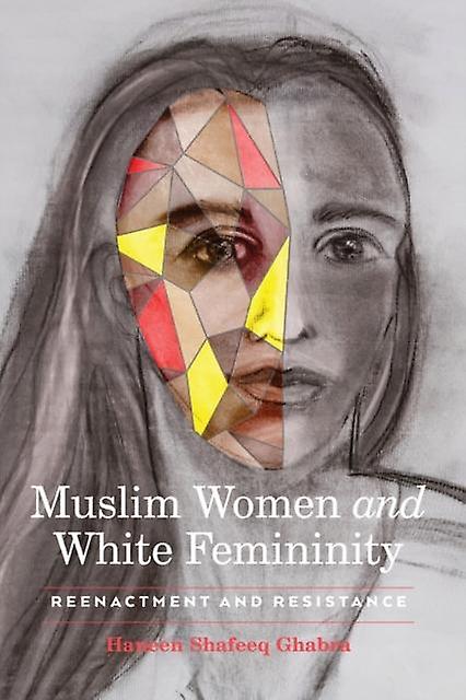 Muslim Women And White Femininity by Haneen Shafeeq Ghabra Paperback Book