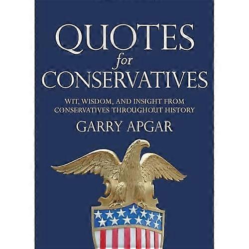 Quotes for Conservatives: Wit, Wisdom, and Insight from Conservatives throughout History