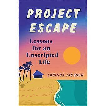 Project Escape Lessons For An Unscripted Life - Lucinda Jackson