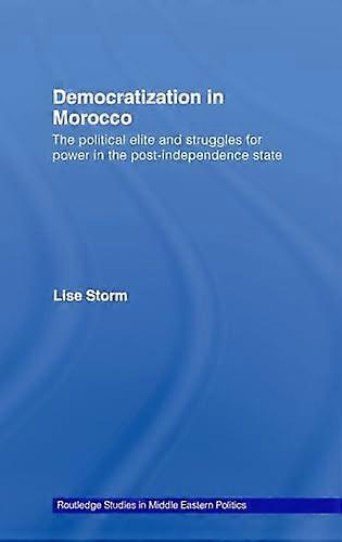 Democratization in Morocco: The Political Elite and Struggles for Power in the Post Independence State