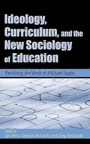 Ideology Curriculum and the New Sociology of Education: Revisiting the Work of Michael Apple
