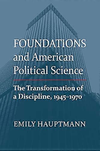 Foundations and American Political Science: The Transformation of a Discipline 1945 1970