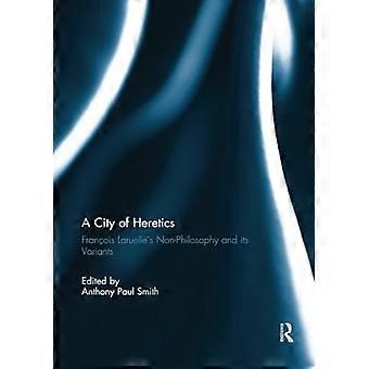 Miasto heretyków: niefilozofia Francois Laruelle'a i jej warianty (Angelaki: New Work in the Theoretical Humanities)
