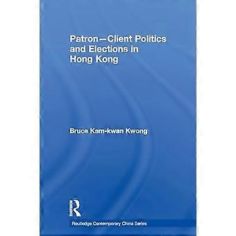 Patron-Client Politics and Elections in Hong Kong (Routledge Contemporary China Series)