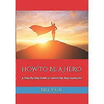 How to Be a Hero: Eine Schritt-für-Schritt-Anleitung, um den Helden in dir freizuschalten