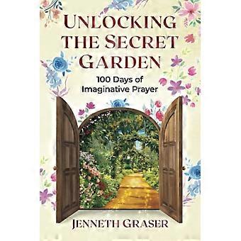 Unlocking the Secret Garden 100 Days of Imaginative Prayer