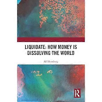 Liquidate How Money is Dissolving the World