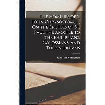 The Homilies Of S. John Chrysostom. On The Epistles Of St. Paul The Apos - Saint John Chrysostom - Hardcover - en Book