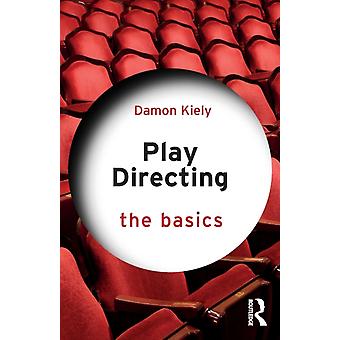 Play Directing The Basics - Damon Kiely