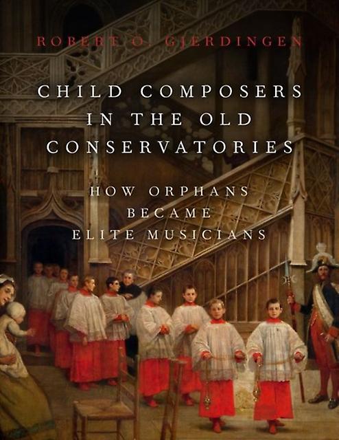 Child Composers In The Old Conservatories by Gjerdingen & Robert O. Professor of Music & Professor of Music & Northwestern University Hardback Book