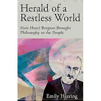 Herald of a Restless World How Henri Bergson Brought Philosophy to the People