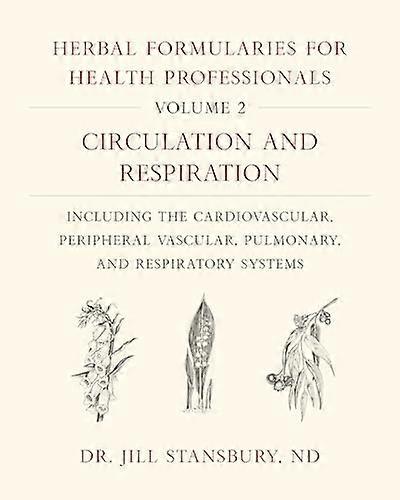 Herbal Formularies for Health Professionals Volume 2: Circulation and Respiration including the Cardiovascular Peripheral Vascular Pulmonary and Res