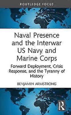 Naval Presence and the Interwar US Navy and Marine Corps