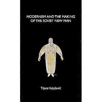 Modernism and the Making of the Soviet New Man