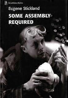 Some Assembly Required - Eugene Stickland - Plays, playscripts - Broadview Press Ltd - Paperback