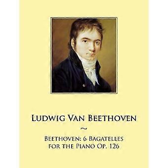 Beethoven: 6 Bagatellen für Klavier Op. 126 (Samwise Musik für Klavier)