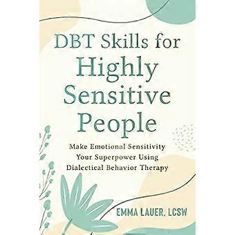 DGT-vaardigheden voor hoogsensitieve mensen: maak van emotionele gevoeligheid je superkracht met behulp van dialectische gedragstherapie