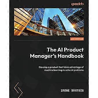 Das Handbuch für KI-Produktmanager: Entwickeln Sie ein Produkt, das maschinelles Lernen nutzt, um KI-Probleme zu lösen