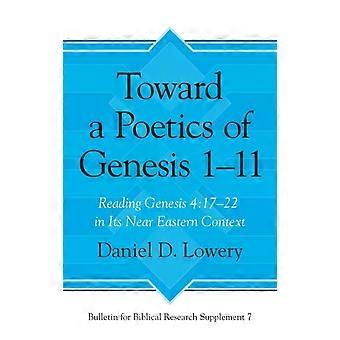 Toward A Poetics Of Genesis 111 Reading Genesis 41722 In Its Near Eastern Contex - Daniel D. Lowery