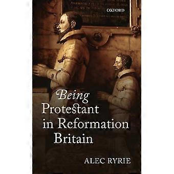 Ser Protestante na Grã-Bretanha da Reforma - Alec Ryrie - Capa Dura - Livro em Inglês - História