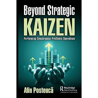 Beyond Strategic Kaizen Performing Synchronous Profitable Operations - Alin Posteuc