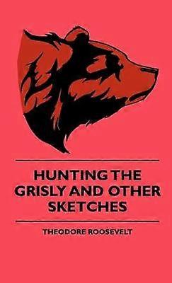 Hunting The Grisly And Other Sketches