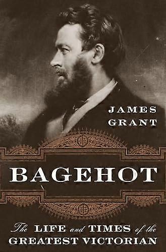 Bagehot: The Life and Times of the Greatest Victorian