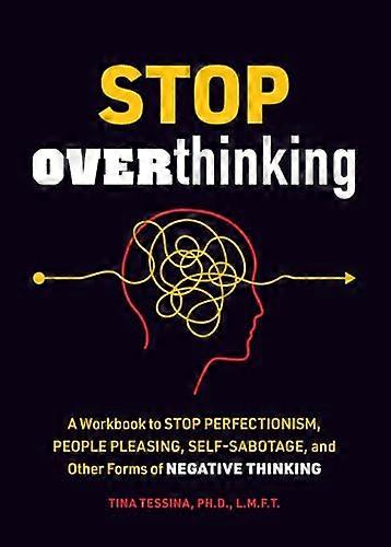 Stop Overthinking: A Workbook to Stop Perfectionism People Pleasing Self Sabotage and Other Forms of Negative Thinking