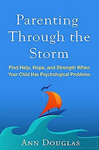 Parenting Through the Storm: Find Help Hope and Strength When Your Child Has Psychological Problems