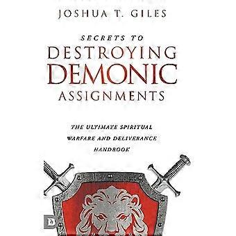 Segreti per distruggere gli incarichi demoniaci: il manuale di guerra spirituale e liberazione definitiva