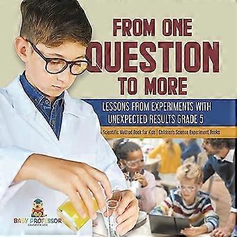From One Question to More : Lessons from Experiments with Unexpected Results Grade 5 Scientific Method Book for Kids Children's Science Experiment Boo