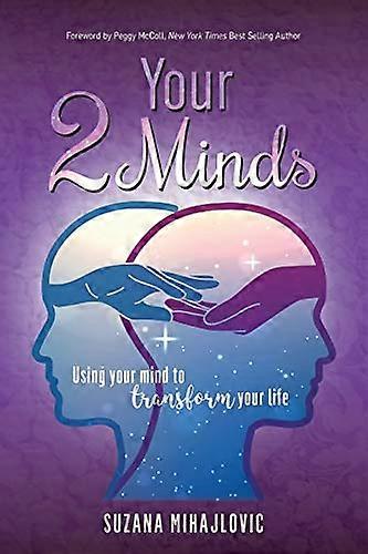 Your 2 Minds: Using Your Mind to Transform Your Life