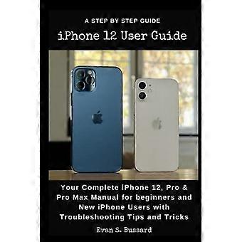 GUÍA DEL USUARIO DEL iPhone 12: Su manual completo del iPhone 12, Pro y Pro Max para principiantes y nuevos usuarios de iPhone con consejos y trucos para la solución de problemas.